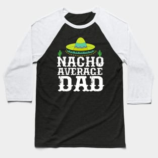 Nacho Average Dad Cinco De Mayo Father Baseball T-Shirt